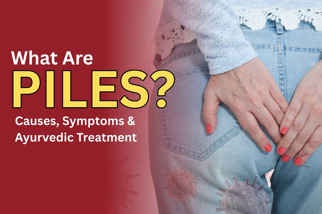 What Are Piles? Causes, Symptoms, and Natural Ayurvedic Treatment