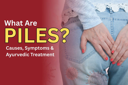 What Are Piles? Causes, Symptoms, and Natural Ayurvedic Treatment